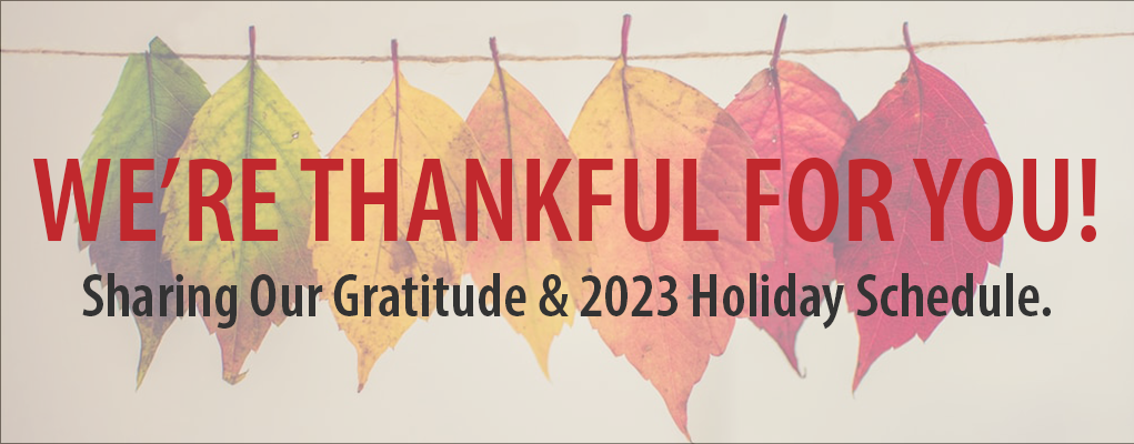 We're thankful for you! Sharing our gratitude and 2023 holiday schedule.